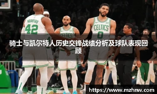 骑士与凯尔特人历史交锋战绩分析及球队表现回顾